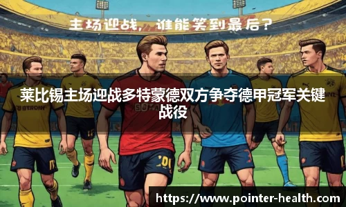 莱比锡主场迎战多特蒙德双方争夺德甲冠军关键战役